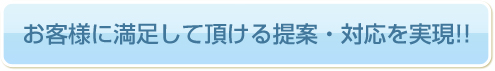 お客様に満足して頂ける提案・対応を実現