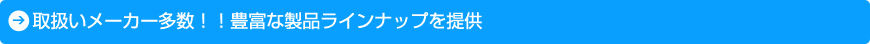 取扱いメーカー多数！！豊富な製品ラインナップを提供